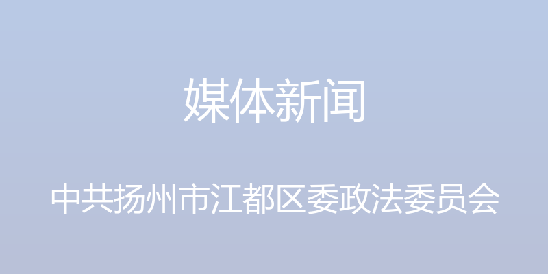 媒体新闻 - 中共扬州市江都区委政法委员会