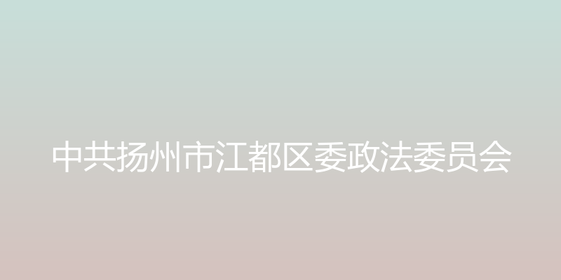 江都区委政法委员会微信公众号 - 中共扬州市江都区委政法委员会