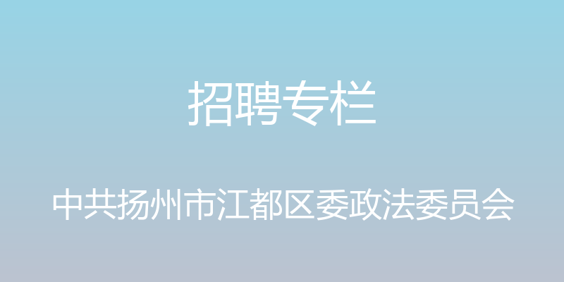 招聘专栏 - 中共扬州市江都区委政法委员会